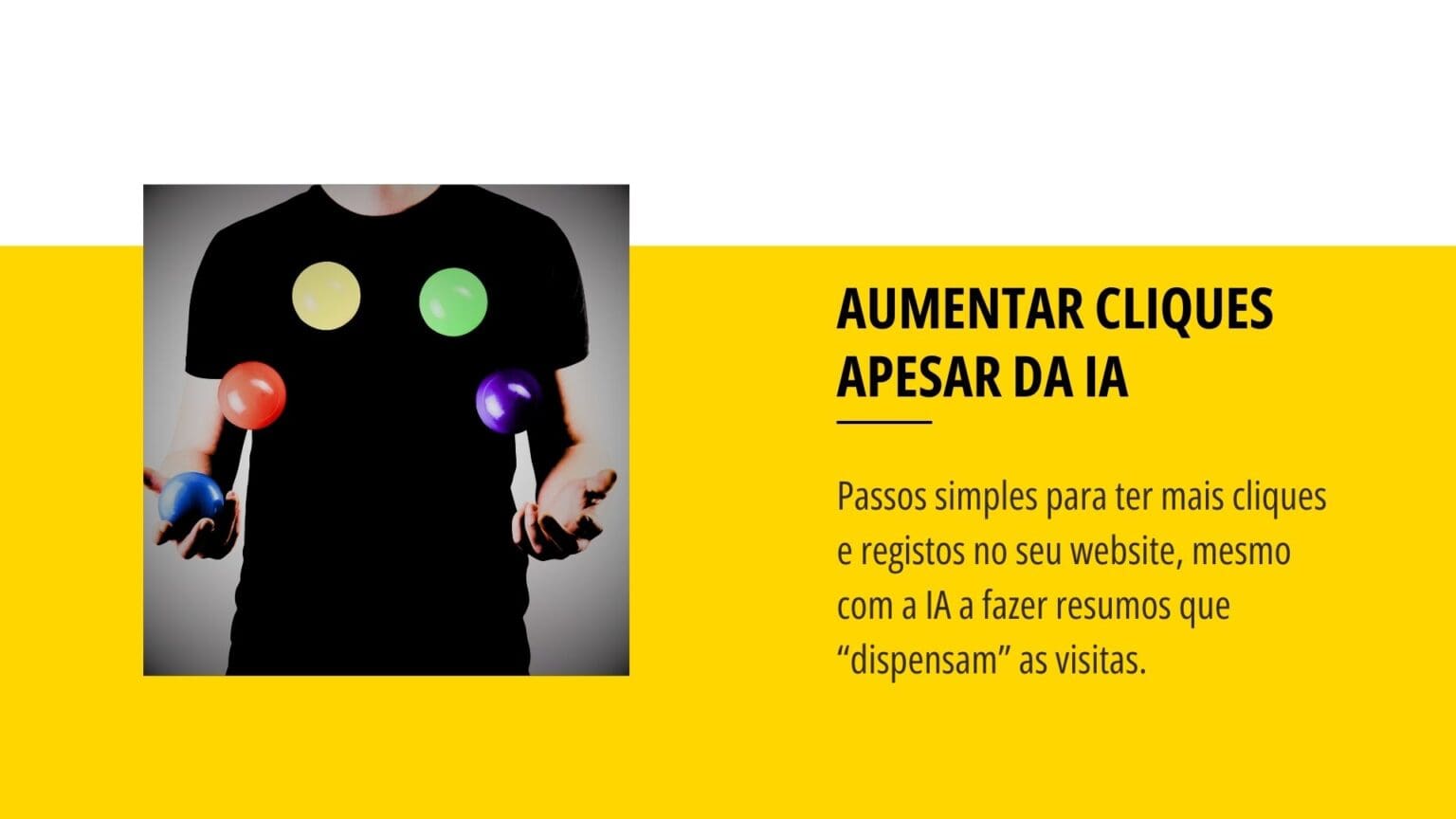 Pessoa a fazer malabarismo com bolas coloridas; título ‘Aumentar cliques apesar da IA’ sobre faixa amarela.