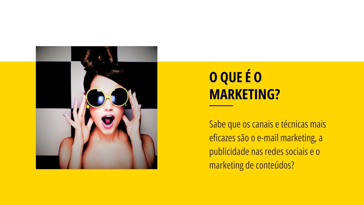 Imagem colorida com fundo amarelo à direita e uma fotografia de uma mulher de óculos de sol grandes à esquerda, em pose surpresa. Ao lado, texto em português pergunta "O que é o Marketing?" e apresenta técnicas de marketing digital.